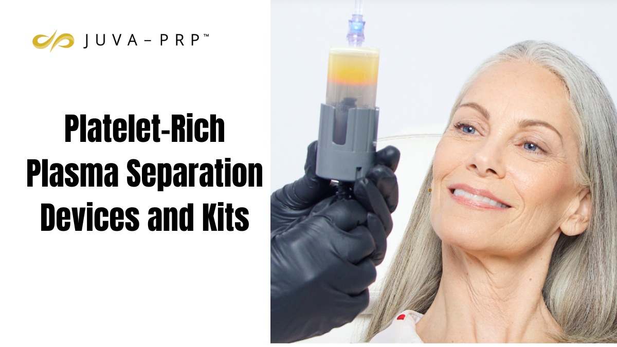 Demystifying PRP: Choosing the Right Platelet-Rich Plasma Separation Devices and Kits